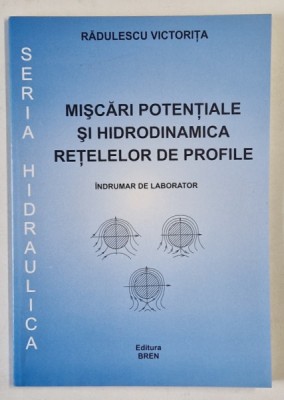 MISCARI POTENTIALE SI HIDRODINAMICA RETELELOR DE PROFILE , INDRUMAR DE LABORATOR de RADULESCU VICTORITA , 2004 foto