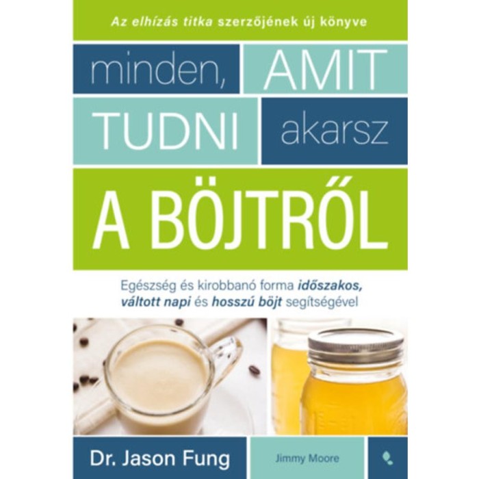 Minden, amit tudni akarsz a b&ouml;jtről - Eg&eacute;szs&eacute;g &eacute;s kirobban&oacute; forma időszakos, v&aacute;ltott napi, hossz&uacute; b&ouml;jt seg&iacute;ts&eacute;g&eacute;vel - Dr. Jason Fung