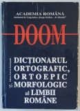 DOOM , DICTIONARUL ORTOGRAFIC ORTOEPIC SI MORFOLOGIC AL LIMBII ROMANE , EDITIA A II - A REVAZUTA SI ADAUGITA , 2005 * PREZINTA URME DE UZURA