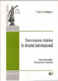 Succesiunea statelor in dreptul international | Titus Corlatean