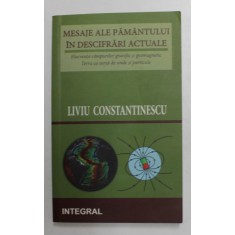 MESAJE ALE PAMANTULUI IN DESCIFRARI ACTUALE - ELOCVENTA CAMPURILOR GRAVIFIC SI GEOMAGNETIC , TERRA CA SURSA DE UNDE SI PARTICULE de LIVIU CONSTANTINES