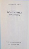 Dostoievski par lui meme - Dominique Arban, Franceza, Ilustratii, 187 pagini
