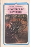 Mihail Sadoveanu - Cincizeci de povestiri, Editia Minerva, 1984, 408 pagini, brosata, 13x20 cm