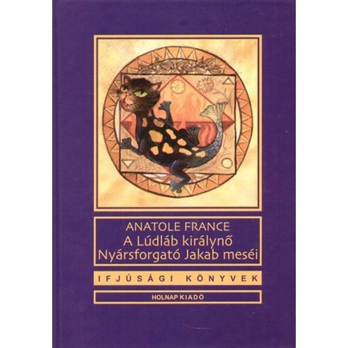 A L&uacute;dl&aacute;b kir&aacute;lynő - Ny&aacute;rsforgat&oacute; Jakab mes&eacute;i - Anatole France