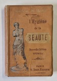 L &#039;HYGIENE DE LA BEAUTE par Dr. E. MONIN , INCEPUTUL SEC. XX