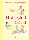 Cumpara ieftin Hrănește-l sănătos! Ghidurile Usborne pentru părinţi
