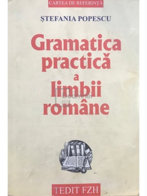 Ștefania Popescu - Gramatica practică a limbii rom&amp;acirc;ne (editia 2001) foto