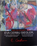 EVA CERBU SIEGLER , UNA DINTRE ULTIMELE STARI DE SPIRIT ALE AVANGARDEI ROMANESTI ( EDITIE BILINGVA ROM. - ENGLEZA ) de RADU CALIN GEORGESCU