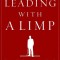 Leading with a Limp: Take Full Advantage of Your Most Powerful Weakness