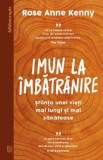 Imun la imbatranire. Știința unei vieți mai lungi și mai sănătoase - Rose Anne Kenny