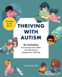 Thriving with Autism: 90 Activities to Encourage Your Child&#039;s Communication, Engagement, and Play