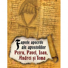 Faptele apocrife ale apostolilor Petru, Pavel, Ioan, Andrei și Toma - Paperback - *** - Herald