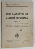 Curs Elementar Algebra Superioara Partea I - Nicolae Ciobanescu, 1934, Editura Cartea Romaneasca, Brosata