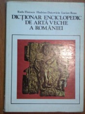 DICTIONAR ENCICLOPEDIC DE ARTA VECHE A ROMANIEI- RADU FLORESCU, HADRIAN DAICOVICIU SI LUCIAN ROSU, BUC.1980