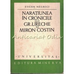Naratiunea In Cronicile Lui Gr. Ureche Si Miron Costin - Eugen Negrici