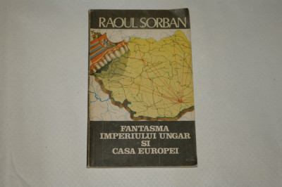 Fantasma imperiului ungar si casa europei - Raoul Sorban - 1990 foto