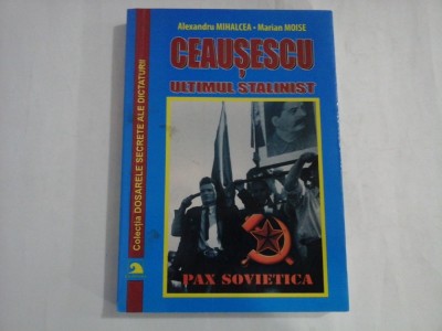CEAUSESCU - ULTIMUL STALINIST - ALEXANDRU MIHALCEA, MARIAN MOISE foto