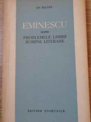 EMINESCU DESPRE PROBLEMELE LIMBII ROMINE LITERARE-GH. BULGAR-227378 foto