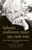 Iubeste realitatea exact asa cum este - Byron Katie