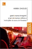 Cumpara ieftin Gestionarea imaginii si promovarea online a institutiilor de teatru din Romania - Amira Daoud