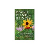 Prairie Plants of Illinois: A Field Guide to the Wildflowers and Prairie Grasses of Illinois and the Midwest