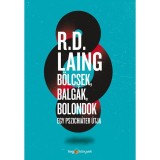 B&ouml;lcsek, balg&aacute;k, bolondok - Egy pszichi&aacute;ter &uacute;tja - R. D. Laing