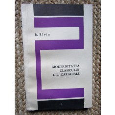 B. ELVIN - MODERNITATEA CLASICULUI I. L. CARAGIALE CU DEDICATIE SI AUTOGRAF