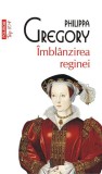 &Icirc;mbl&acirc;nzirea reginei (Top 10+) - Paperback brosat - Mihaela Negrilă, Philippa Gregory - Polirom