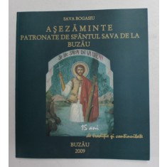 ASEZAMINTE PATRONATE DE SFANTUL SAVA DE LA BUZAU de SAVA BOGASIU , 2009