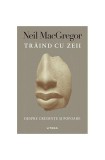 Trăind cu zeii - Paperback brosat - Neil MacGregor - Litera