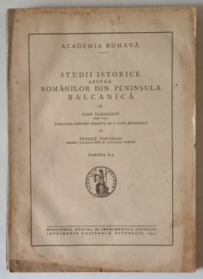 STUDII ISTORICE ASUPRA ROMANILOR DIN PENINSULA BALCANICA de IOAN CARAGIANI (1840-1921), PARTEA A II-A 1941 foto
