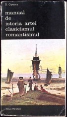 MANUAL DE ISTORIA ARTEI. CLASICISMUL, ROMANTISMUL-G. OPRESCU-307243