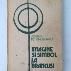 Imagine si simbol la Brancusi/Adrian Petringenaru/Ed.Meridiane/1983