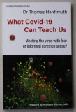 WHAT COVID - 19 CAN TEACH US - MEETING THE VIRUS WITH FEAR OR INFORMED COMMON SENSE ? by Dr. THOMAS HARDTMUTH , 2021