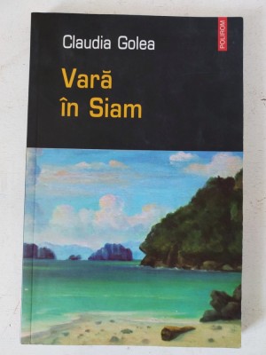 Claudia Golea - Vara in Siam, Editura Polirom, 2004 foto