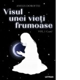 Visul unei vieti frumoase. Volumul 1: Cum? - Anelis Doroftei