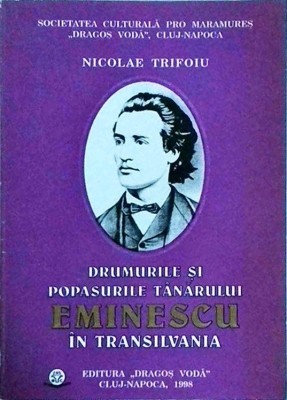 Nicolae Trifoiu - Drumurile si popasurile tanarului Eminescu in Transilvania foto