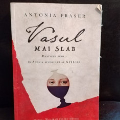 Antonia Fraser - Vasul mai slab. Destinul Femeii in Anglia secolului XVII-lea
