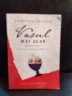 Antonia Fraser - Vasul mai slab. Destinul Femeii in Anglia secolului XVII-lea foto