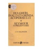 J. D. Salinger - Dulgheri, inaltati grinda acoperisului si Seymour o