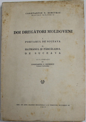 DOI DREGATORI MOLDOVENI I. PORTARUL DE SUCEAVA II . HATMANUL SI PARCALABUL DE SUCEAVA de CONSTANTIN V. DIMITRIU , 1935, DEDICATIE* foto