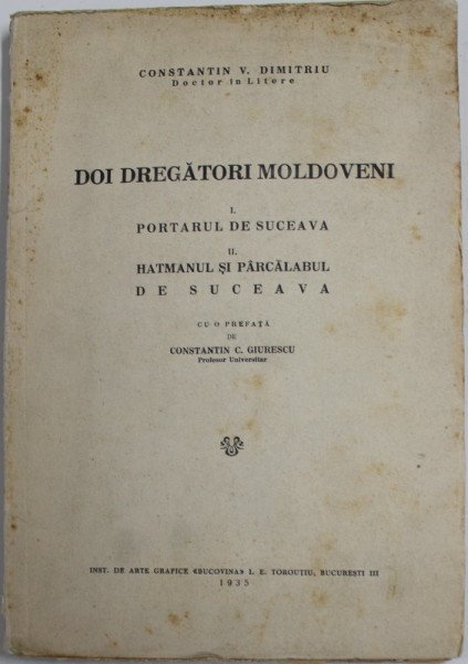 DOI DREGATORI MOLDOVENI I. PORTARUL DE SUCEAVA II . HATMANUL SI PARCALABUL DE SUCEAVA de CONSTANTIN V. DIMITRIU , 1935, DEDICATIE*