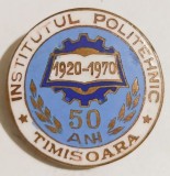 INSIGNA INSTITUTUL POLITEHNIC TIMISOARA 50 ANI 1920 1970 EDUCATIE INVATAMANT ( CITITI DESCRIEREA -ENUNTUL )