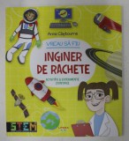 VREAU SA FIU INGINER DE RACHETE - ACTIVITATI SI EXPERIMENTE STIINTIFICE de ANNA CLAYBOURNE , 2020