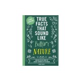True Facts That Sound Like Bull$#*t: Nature: 500 Wild Facts from the Zaniest Corners of the World