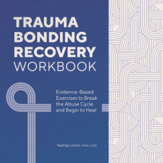 Trauma Bonding Recovery Workbook: Evidence-Based Exercises to Break the Abuse Cycle and Begin to Heal