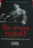 NU VREAU RAZBOI Interviurile uitate ale lui Hitler Eric Branca