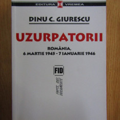 Dinu C. Giurescu - Uzurpatorii. Romania 6 Martie 1945 - 7 Ianuarie 1946