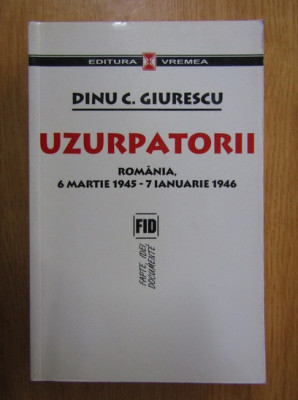 Dinu C. Giurescu - Uzurpatorii. Romania 6 Martie 1945 - 7 Ianuarie 1946 foto