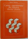 CARTEA OPERATORULUI DIN INDUSTRIA FIBRELOR CHIMICE de MARIA IONESCU , 1982